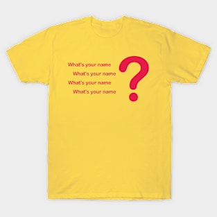 Whats  you name T-Shirt